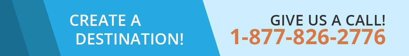 Create a destination! Give Us a Call! 1-877-826-2776