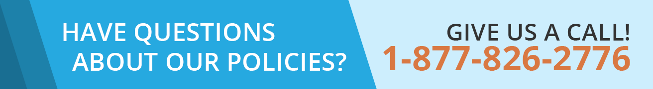 Have Questions About Our Policies? Let's Talk! 1-877-826-2776